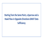 Starting from the Same Point a Sparrow and a Hawk Flew in Opposite Directions GMAT Data Sufficiency
